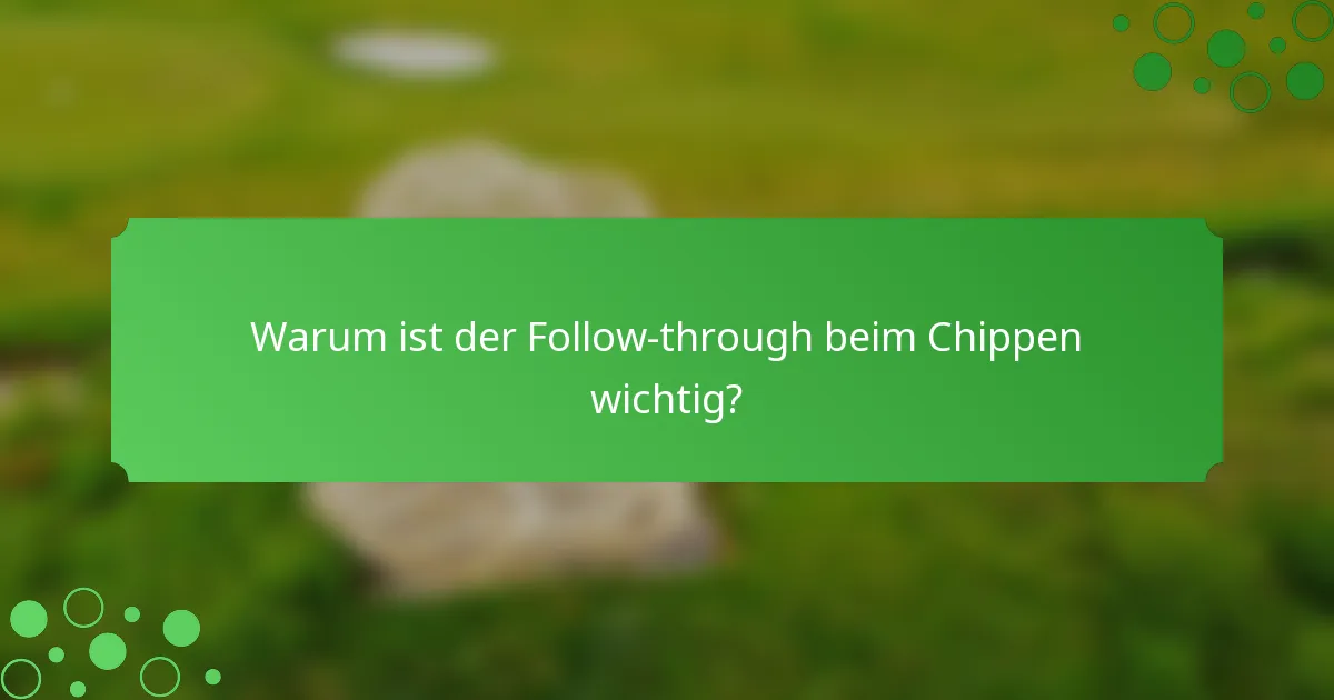 Warum ist der Follow-through beim Chippen wichtig?