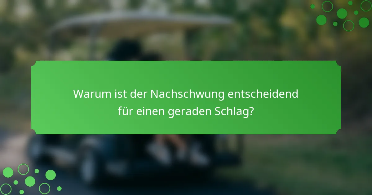 Warum ist der Nachschwung entscheidend für einen geraden Schlag?