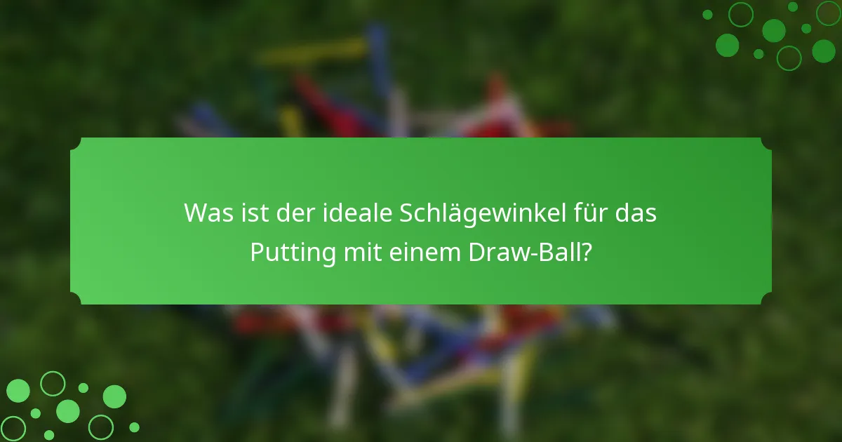 Was ist der ideale Schlägewinkel für das Putting mit einem Draw-Ball?