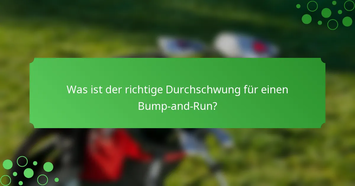 Was ist der richtige Durchschwung für einen Bump-and-Run?
