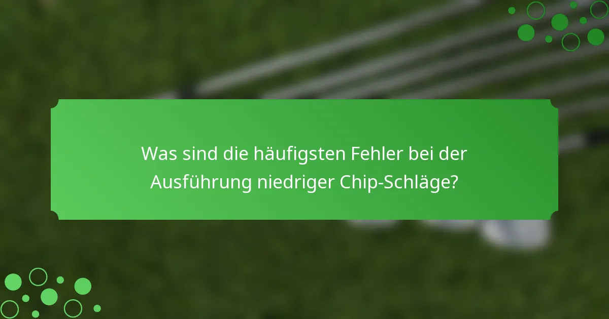 Was sind die häufigsten Fehler bei der Ausführung niedriger Chip-Schläge?