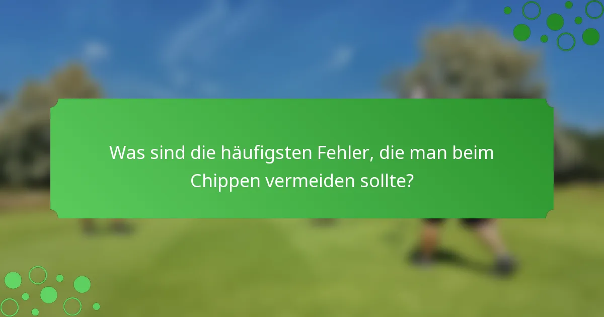 Was sind die häufigsten Fehler, die man beim Chippen vermeiden sollte?