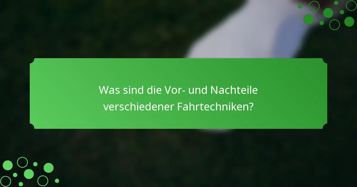 Was sind die Vor- und Nachteile verschiedener Fahrtechniken?