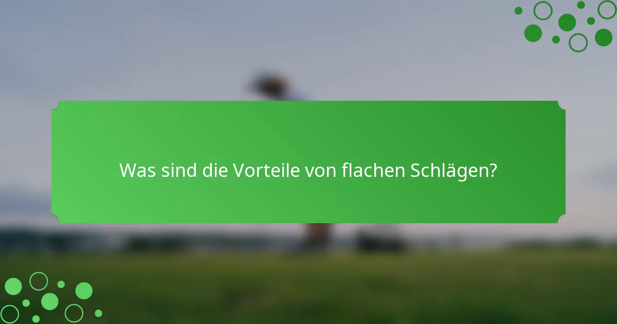 Was sind die Vorteile von flachen Schlägen?
