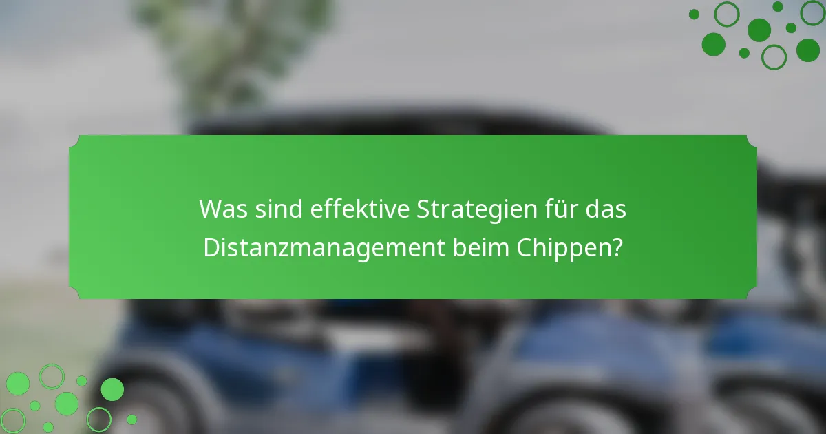 Was sind effektive Strategien für das Distanzmanagement beim Chippen?