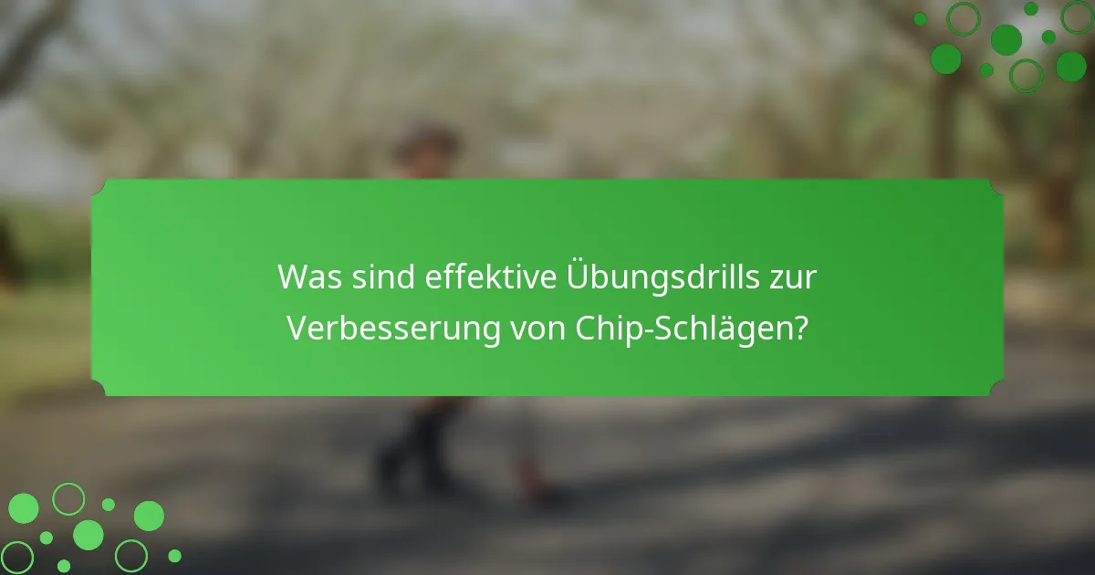 Was sind effektive Übungsdrills zur Verbesserung von Chip-Schlägen?