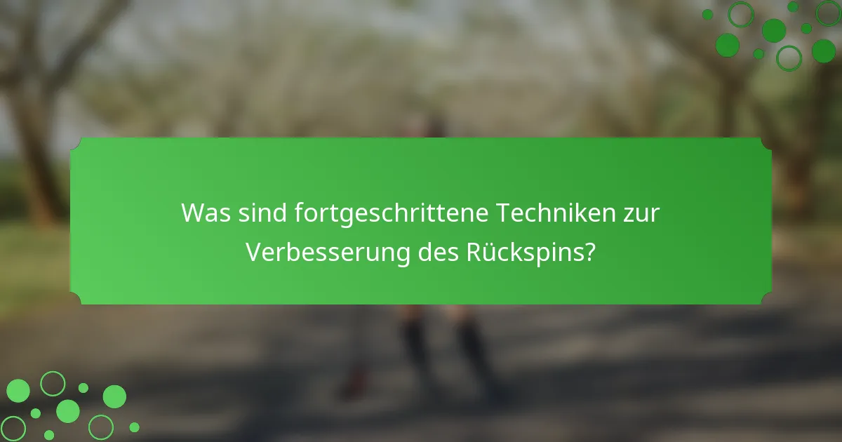Was sind fortgeschrittene Techniken zur Verbesserung des Rückspins?