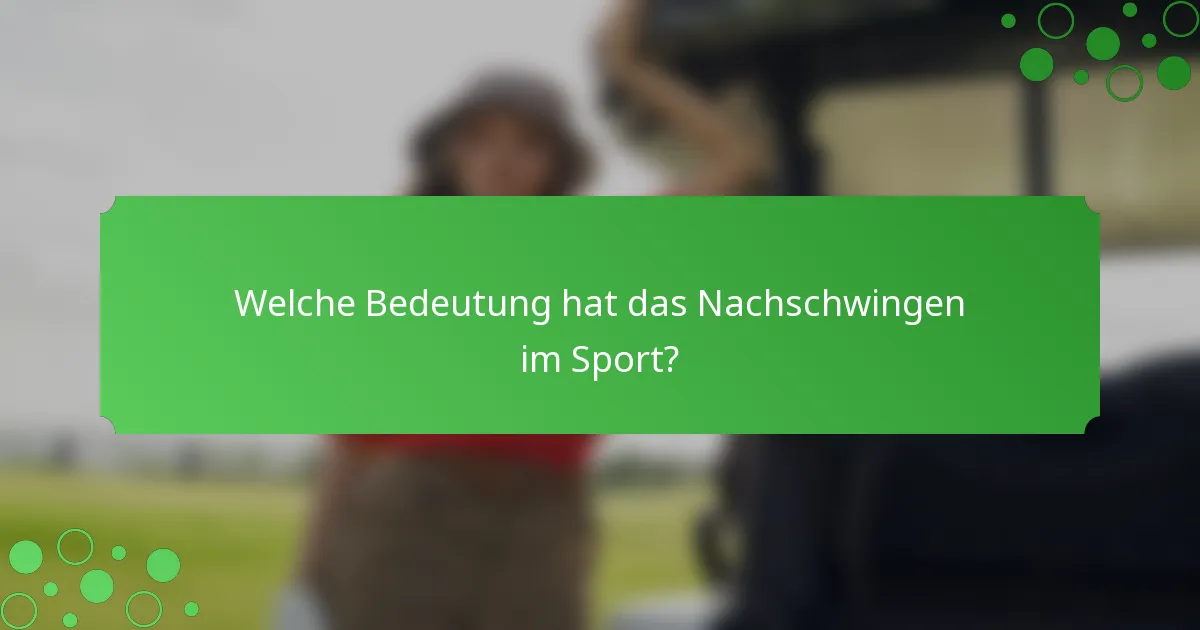 Welche Bedeutung hat das Nachschwingen im Sport?