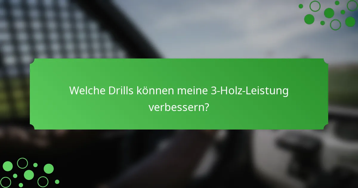 Welche Drills können meine 3-Holz-Leistung verbessern?