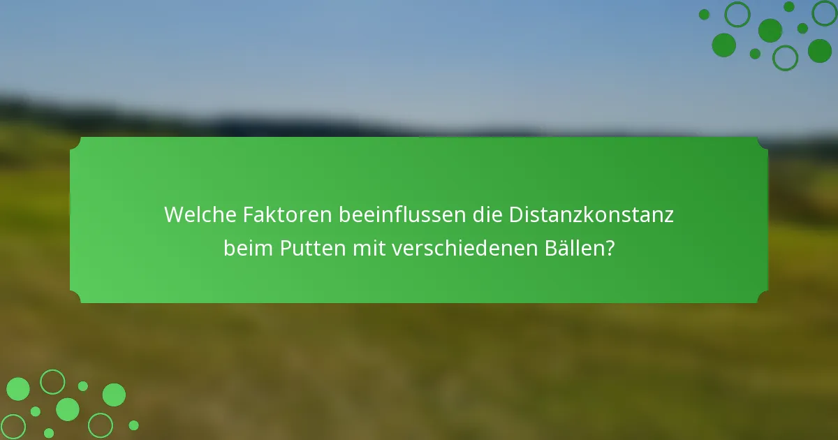 Welche Faktoren beeinflussen die Distanzkonstanz beim Putten mit verschiedenen Bällen?