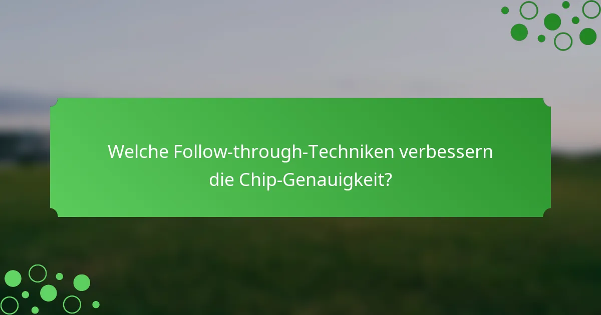 Welche Follow-through-Techniken verbessern die Chip-Genauigkeit?