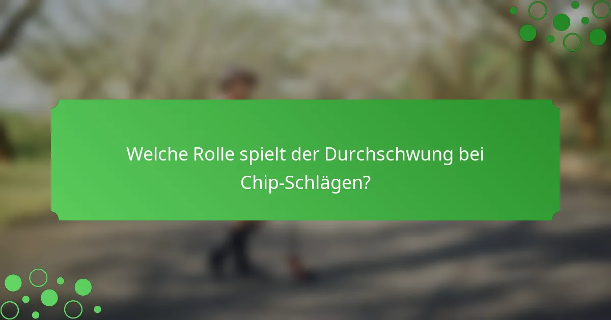 Welche Rolle spielt der Durchschwung bei Chip-Schlägen?