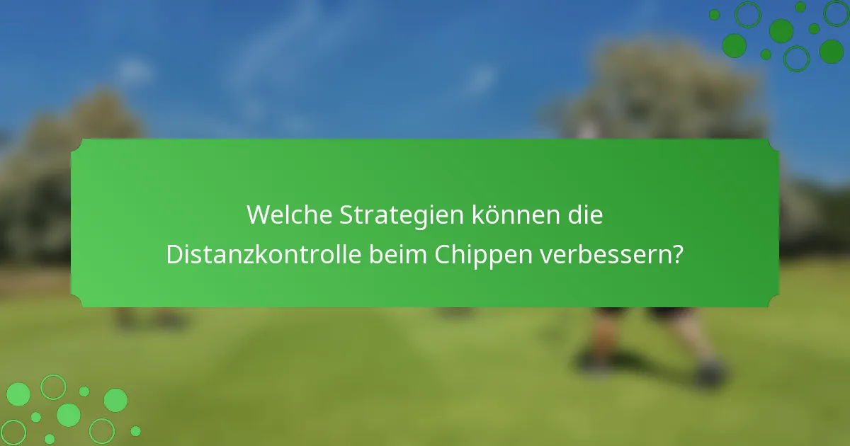 Welche Strategien können die Distanzkontrolle beim Chippen verbessern?