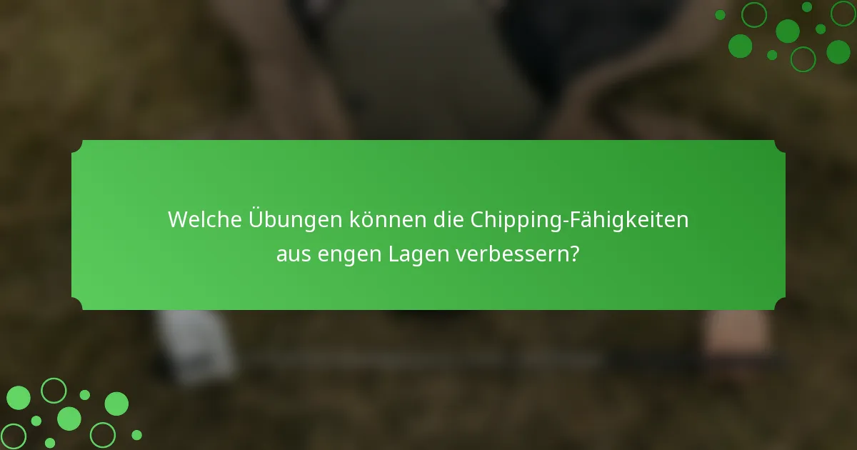 Welche Übungen können die Chipping-Fähigkeiten aus engen Lagen verbessern?