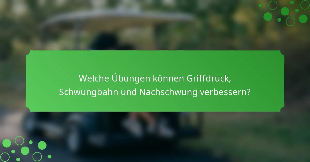 Welche Übungen können Griffdruck, Schwungbahn und Nachschwung verbessern?