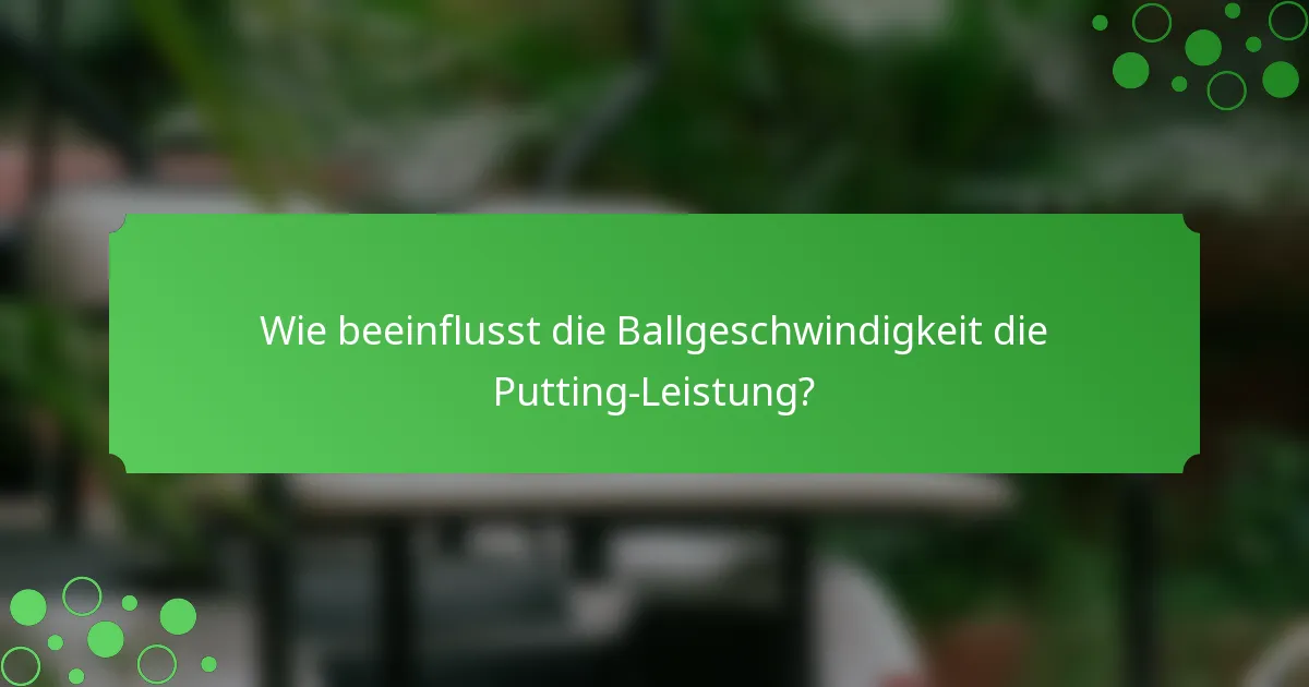 Wie beeinflusst die Ballgeschwindigkeit die Putting-Leistung?