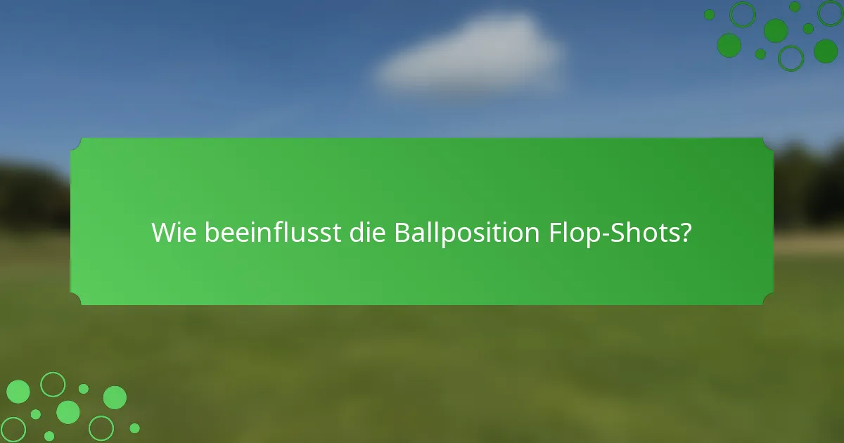 Wie beeinflusst die Ballposition Flop-Shots?