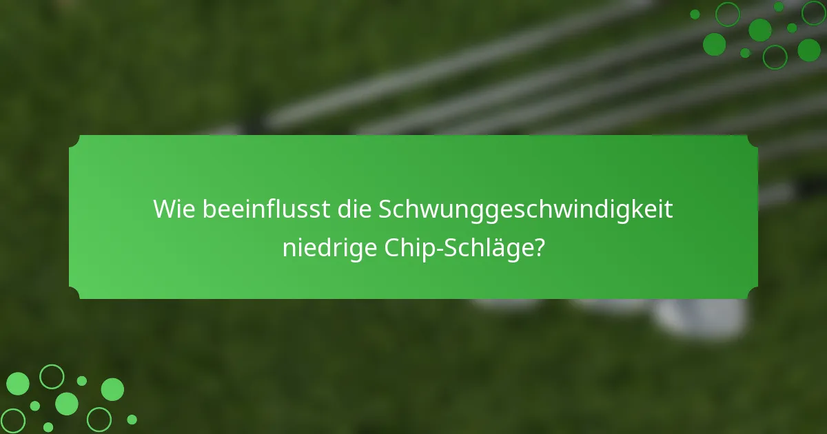 Wie beeinflusst die Schwunggeschwindigkeit niedrige Chip-Schläge?