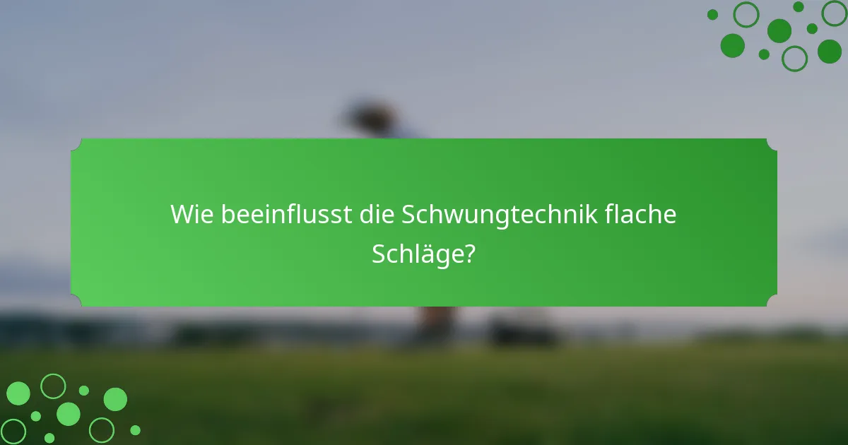 Wie beeinflusst die Schwungtechnik flache Schläge?