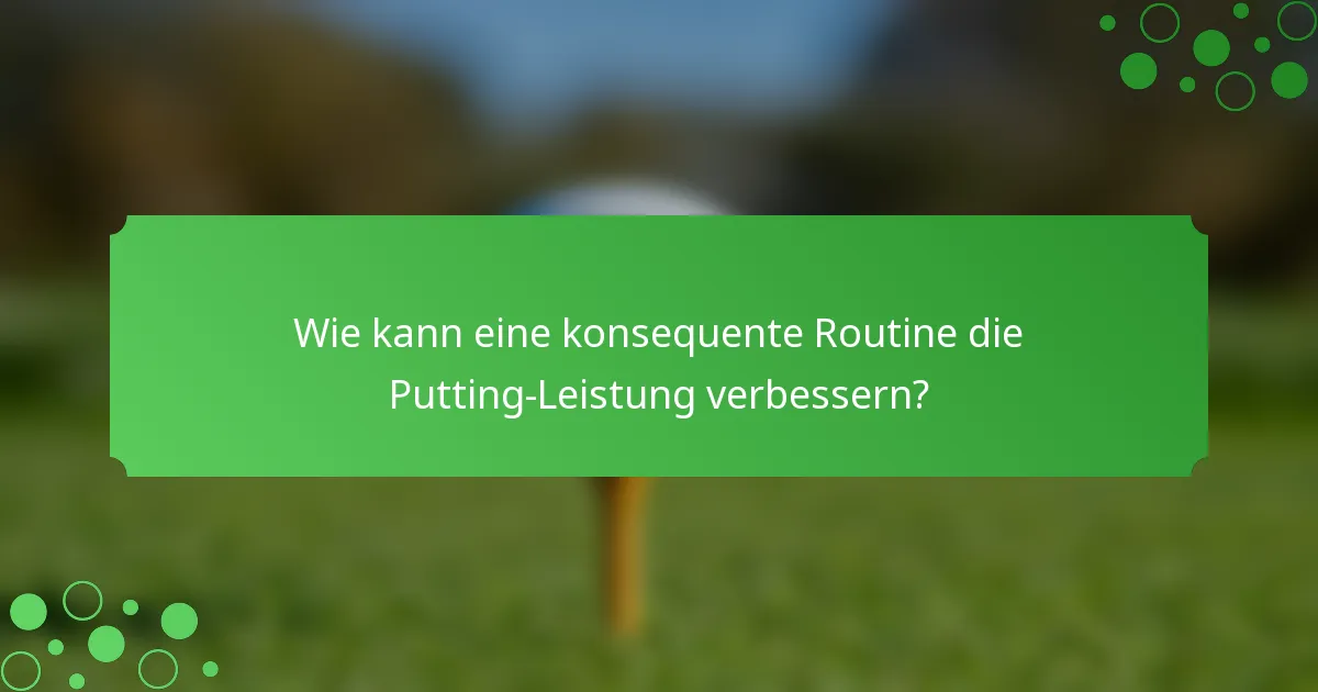 Wie kann eine konsequente Routine die Putting-Leistung verbessern?