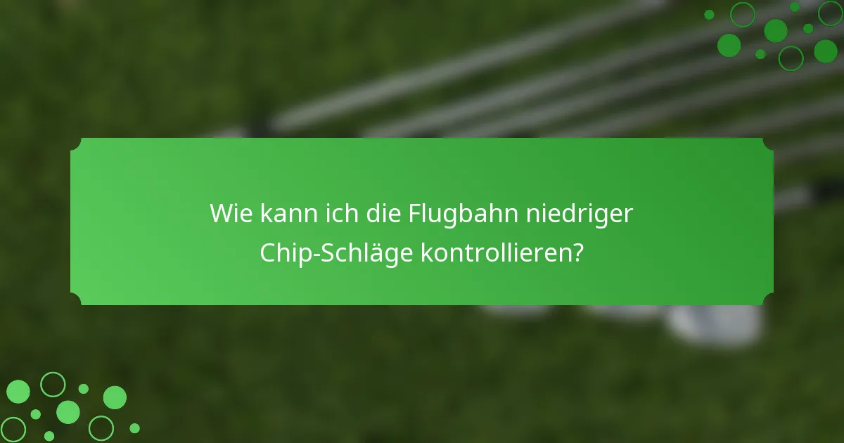 Wie kann ich die Flugbahn niedriger Chip-Schläge kontrollieren?