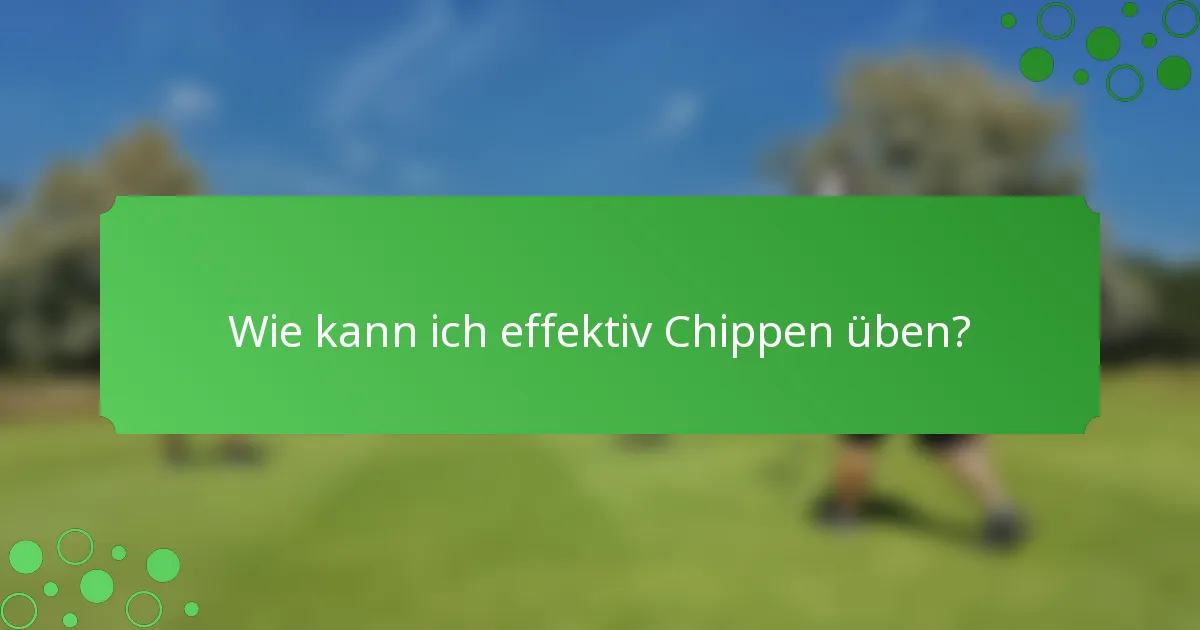 Wie kann ich effektiv Chippen üben?