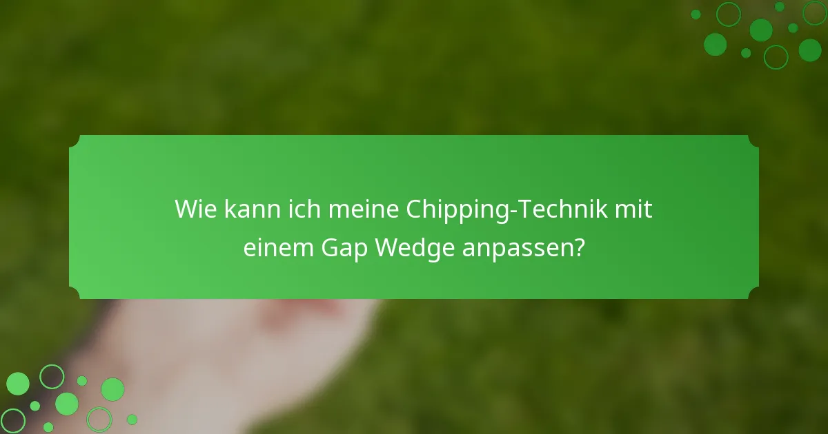 Wie kann ich meine Chipping-Technik mit einem Gap Wedge anpassen?