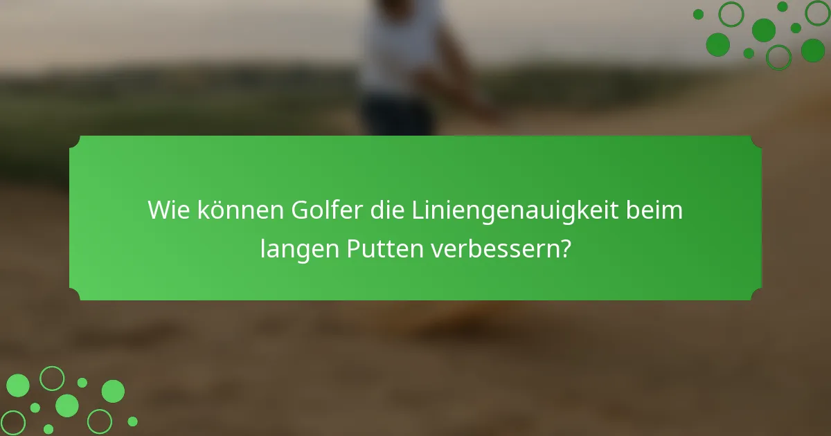 Wie können Golfer die Liniengenauigkeit beim langen Putten verbessern?