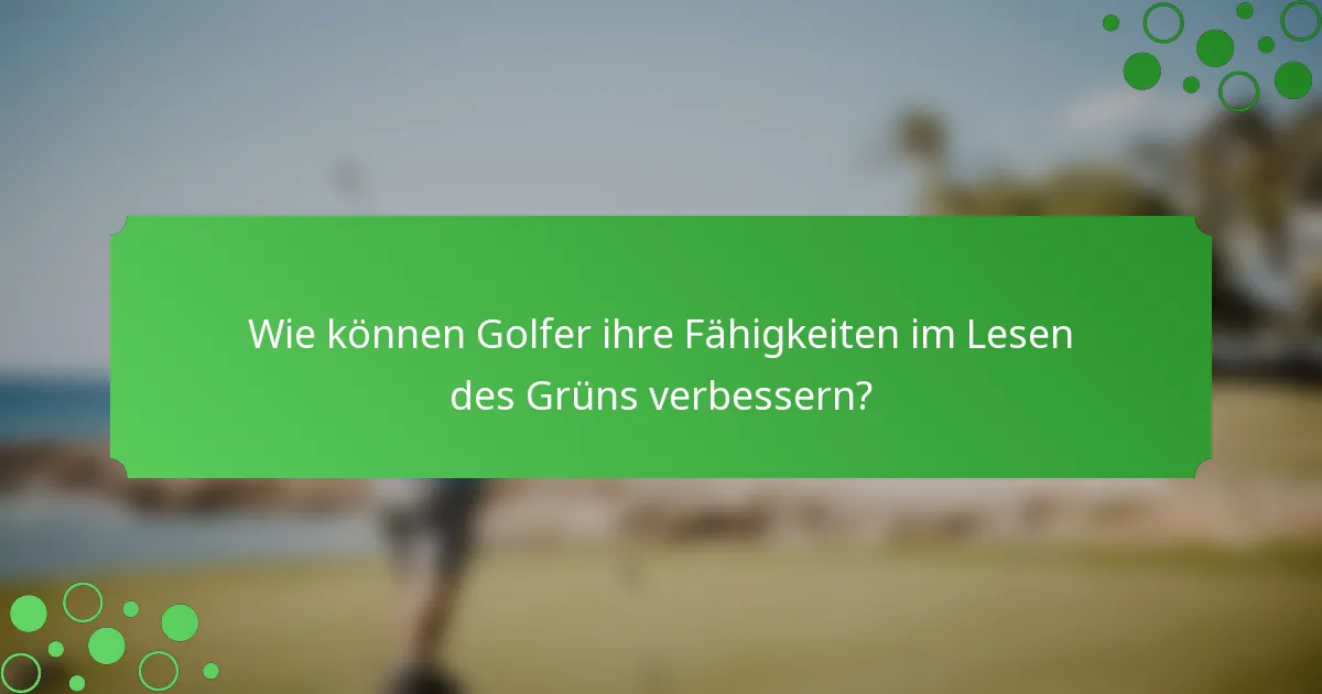 Wie können Golfer ihre Fähigkeiten im Lesen des Grüns verbessern?