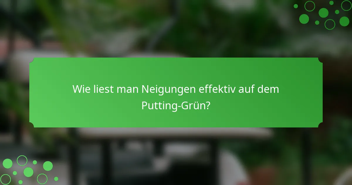 Wie liest man Neigungen effektiv auf dem Putting-Grün?