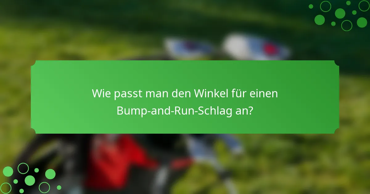 Wie passt man den Winkel für einen Bump-and-Run-Schlag an?