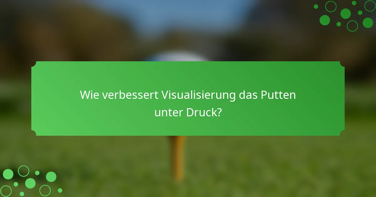 Wie verbessert Visualisierung das Putten unter Druck?