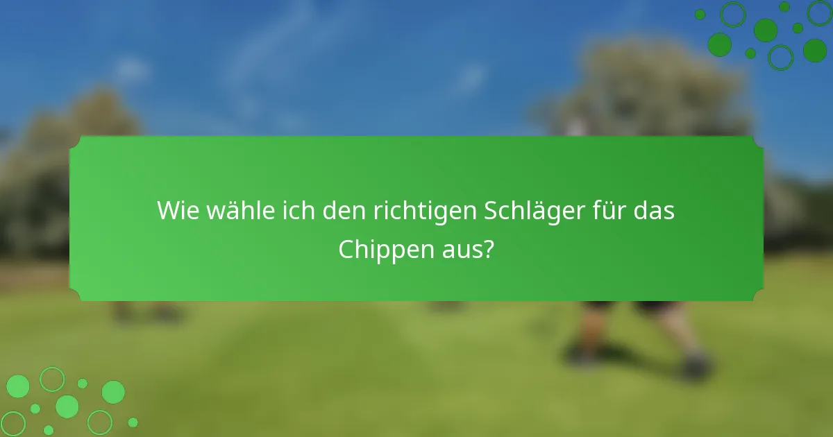 Wie wähle ich den richtigen Schläger für das Chippen aus?