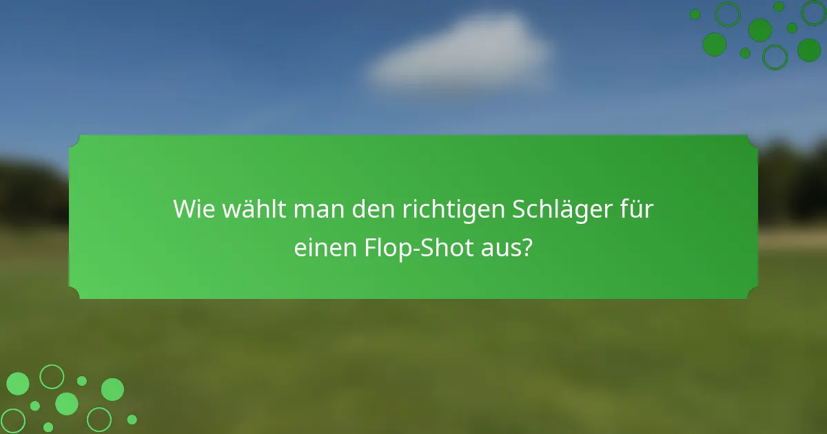 Wie wählt man den richtigen Schläger für einen Flop-Shot aus?