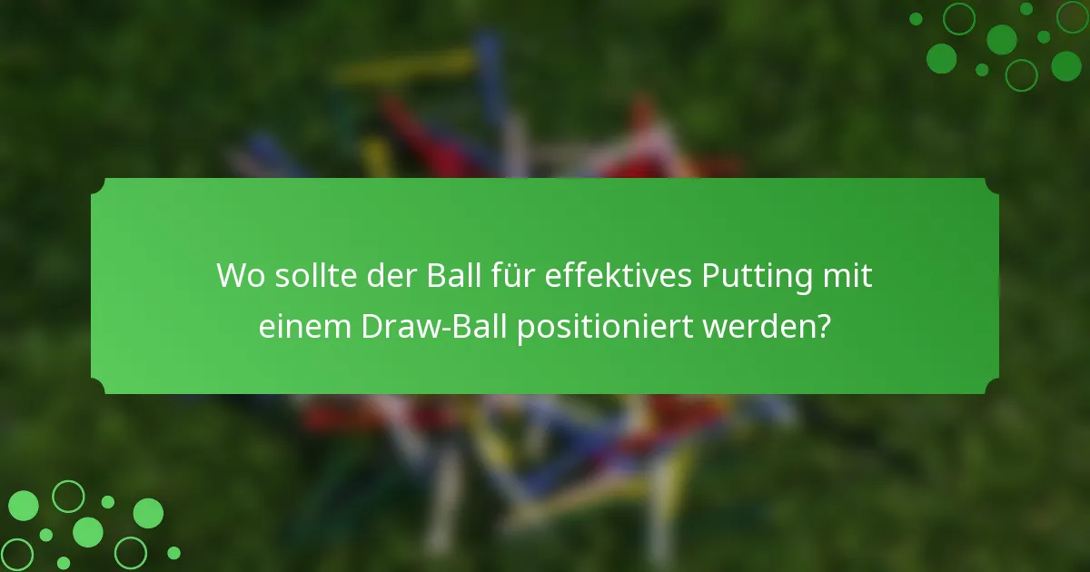 Wo sollte der Ball für effektives Putting mit einem Draw-Ball positioniert werden?